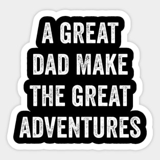 A Great Dad Make The Great Adventures Sticker